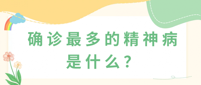 【健康科普】前来就诊的病例中，确诊最多的精神疾病是什么？