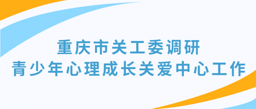 【媒体报道】华龙网报道——重庆市关工委调研青少年心理成长关爱中心工作