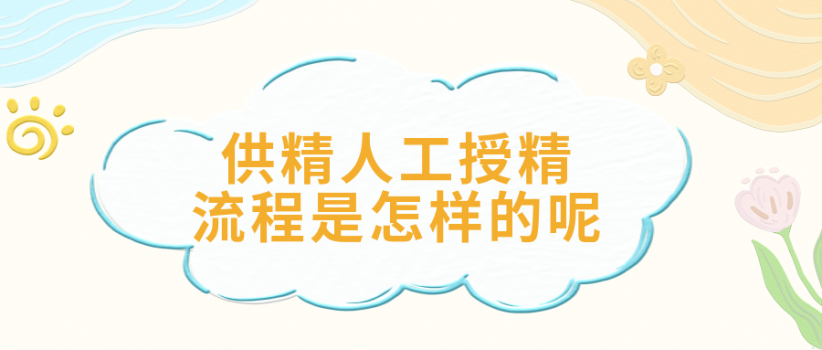 【健康科普】 什么是供精人工授精？流程是怎样的呢？