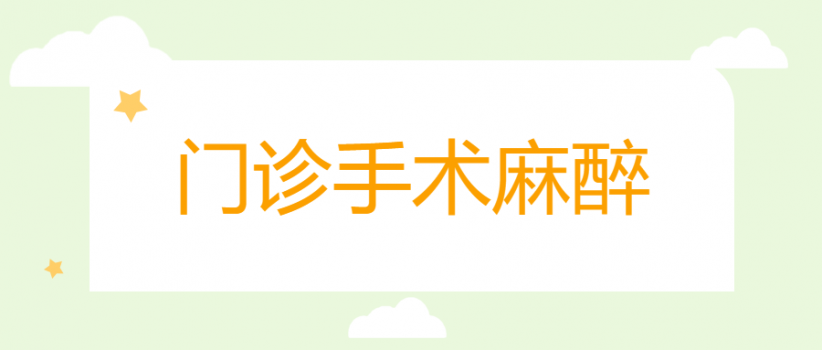 【健康科普】门诊手术麻醉：麻醉知识全掌握，让你安心无忧！